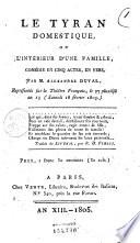 Le tyran domestique, ou L'intérieur d'une famille, Comedie en cinq actes, en vers, Par M. Alexandre Duval, Représentée sur le théâtre Français, le 27 pluviôse an 13 (Samedi 16 février 1805. Prix, 1 franc 50 centimes (30 sols).