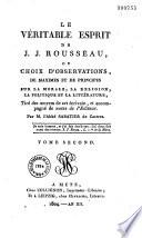 Le véritable esprit de J. J. Rousseau, ou Choix d'observations, de maximes et de principes sur la morale, la religion, la politique et la littérature