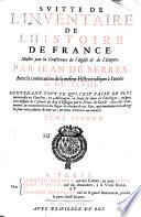Le veritable inuentaire de l'histoire de France. Illustré par la conference de l'Eglise & de l'Empire. Par Iean de Serres. Auec la continuation de la mesme histoire iusquea à l'année 1648. Contenant tout ce qui s'est passe' de plus memorable en Flandres, en Allemagne, ... Tome premier \-second!