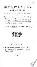 Le Vol par Amour, comédie en deux actes, en prose, etc