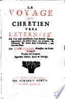 Le voyage du chretien vers l'eternité. Ou l'on voit representez, sous diverses images ingenieuses, les divers etats, les progres, & l'heureuse fin d'une ame chretienne, qui cherche Dieu. Par Jean Bunian, ... Traduit de l'anglois