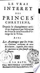 LE VRAI INTERET DES PRINCES CHRETIENS, Depuis le changément arrivé en Angleterre par Lélévation du Prince & de la Princesse d'Orange sur le Trône