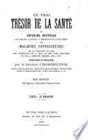 Le vrai trésor de la santé, ou: Doctrine nouvelle sur l'origine, la nature, la préservation et le traitement des maladies contagieuses de la viciation du sang, des affections de la peau et les voies urinaires et de la débilité précoce