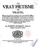 Le vray pietisme ou Traite, dans lequel on explique la nature & les effets de la piete; la juste etendue du renoncement au monde ... Par Pierre Roques, pasteur de l'Eglise francoise de Basle