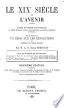 Le XIXe siècle et l'avenir. Haute synthèse universelle du monde physique, moral, philosophique, religieux, politique et social: ouvrage précédé d'un essai sur les révolutions, ou comment le monde marche ... Deuxième édition augmentée d'une étude et d'une solution nouvelles des questions d'Italie, de la Papauté et d'Orient, au point de vue de l'unité et de la liberté, dans la civilisation de l'avenir
