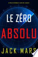 Le Zéro Absolu (Un Thriller d’Espionnage de l’Agent Zéro—Volume #12)