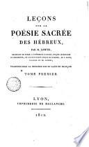 Leçons sur la poésie sacrée des Hébreux, par M. Lowth ... traduites pour la première fois du latin en françois. Tome premier (-second)