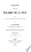Leçons sur les maladies de la peau faites à la Faculté de médecine et à l'hôpital Saint-Louis