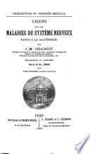 Leçons sur les maladies du système nerveux faites a la Salpêtrière