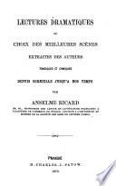 Lectures dramatiques ou choix des meilleures scenes extraites des auteurs tragiques et comiques depuis Corneille jusqu'a nos temps