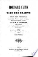 Légendaire d'Autun, ou vies des saints et autres pieux personnages des diocèses d'Autun, Chalon et Macon