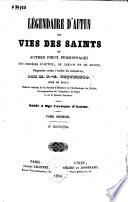 Légendaire d'Autun, ou: Vies des saints et autres pieux personnages des diocèses d'Autun, de Chalon et de Macon, disposées selon l'ordre du calendrier