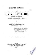 Légende indienne sur la vie future traduite du sanscrit, et comparée aux légendes d'Homère et de Virgile, par F. G. Eichhoff