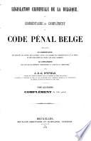 Législation criminelle de la Belgique, ou Commentaire et Complément du Code Pénal Belge