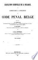 Législation criminelle de la Belgique, ou Commentaire et Complément du Code Pénal Belge