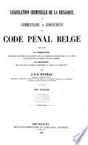 Législation criminelle de la Belgique, ou Commentaire et complément du Code pénal Belge tirés, savoir: le commentaire: des exposés des motifs,...; le complément: des lois qui ...