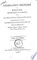 Legislation militaire ou, Recueil methodique et raisonne des lois, decrets, arretes, reglements et instructions actuellement en vigueur sur toutes les branches de l'etat militaire par H.Berriat ... Tome premier [-quatrieme!