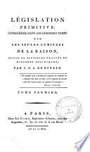 Legislation primitive consideree dans les derniers temps par les seules lumieres de la raison, suivie de plusieurs traites et discours politiques; par L.G.A. De Bonald. Tome premier (-troisieme)