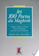 Les 100 portes du Maghreb : l'Algérie, le Maroc, la Tunisie, trois voies singulières pour allier islam et modernité