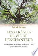Les 21 règles de vie de l'enchanteur - La Prophétie de Merlin, le Chaman Celte, pour un monde modern