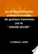 LES 60 PLUS PUISSANTES PRIERES ET FORMULES DE GUERISON TRANSMISES PAR LE  GRAND SECRET 