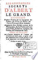 Les admirables secrets d'Albert le Grand, contenant plusieurs traitez sur la conception des femmes, des vertus des herbes, des pierres précieuses et des animaux