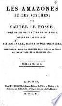 Les Amazones et les Scythes; ou sauter le fossé, comédie en deux actes et en prose, mêlée de vaudevilles. Par MM. Barré, Radet et Desfontaines