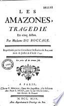 Les Amazones, tragédie en cinq actes. Par Madame Du Bocage. Représentée par les Comédiens ordinaires du Roy aux mois de Juillet et d'Août 1749