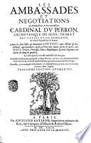 Les ambassades et negotiations de l'illustrissime & reuerendissime cardinal Du Perron, archeuesque de Sens, primat des Gaules et de Germanie, ... auec les plus belles & eloquentes lettres, tant d'estat & de doctrine, que familieres, qu'il a écrittes sur toutes sortes de sujets, aux roys, princes, princesses, ducs, republiques, grand seigneurs, & autres de diuerses qualitez. Et celles qui luy ont esté addressées de leur part. Ensemble les relations enuoyées au roy Henry le Grand, des particularitez des conclaves, où il s'est trouué à Rome, pour la creation de diuers papes. Recueillies, & accompagnées de sommaires & aduertissements par Cesar de Ligny, secretaire dudit seigneur