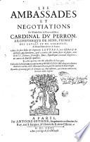 Les ambassades et negotiations de l'illustrissime & reuerendissime cardinal Du Perron, archeuesque de Sens, primat des Gaules et de Germanie, ... Ensemble les relations enuoyées au roy Henry le grand, des particularitez des conclaues, où il s'est trouué à Rome, pour la creation de diuers papes. Recueillies, & accompagnées de sommaires & aduertissments, par Cesar de Ligny, ..