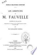 Les ambitions de M. Fauvelle comedie en cinq actes par M. Edouard Cadol