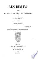 Les bibles et les initiateurs religieux de l'humanité: ptie. La méthode traditionnelle d'éducation morale et relgieuse, et les principales phases que l'église a traversées jusquà nos jours. 2. ptie. L'église et la science de l'univers; leur harmonie durant le moyen age. 3. ptie. Le conflit entre la tradition de l'église et la science expérimentale depuis Christophe Colomb et Copernic