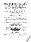 Les bibliothèques françoises de La Croix du Maine et de Du Verdier, sieur de Vauprivas ; nouvelle édition... augmentée d'un discours sur le progrès des lettres en France, & des remarques historiques, critiques & littéraires de M. de La Monnoye & de M. le Président Bouhier, de l'Académie Française ; de M. Falconnet de l'Académie des Belles-Lettres. Par M. (Jean-Antoine) Rigoley de Juvigny...