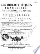 Les bibliothèques françoises de La Croix du Maine et de Du Verdier, sieur de Vauprivas ; nouvelle édition... augmentée d'un discours sur le progrès des lettres en France, & des remarques historiques, critiques & littéraires de M. de La Monnoye & de M. le Président Bouhier, de l'Académie Française ; de M. Falconnet de l'Académie des Belles-Lettres. Par M. (Jean-Antoine) Rigoley de Juvigny...
