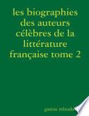 les biographies des auteurs célèbres de la littérature française tome2