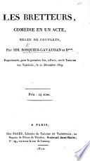 Les Bretteurs, comédie en un acte, mêlée de couplets, par MM. Bosquier-Gavaudan et D*** [i.e. Théophile Marion Dumersan], etc