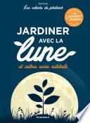 Les cahiers du jardinier : jardiner avec la lune
