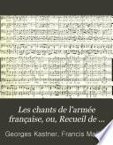 Les chants de l'armée française, ou Recueil de morceaux à plusiers parties composés pour l'usage spécial de chaque arme