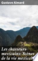 Les chasseurs mexicains: Scènes de la vie mexicaine