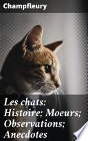 Les chats: Histoire; Moeurs; Observations; Anecdotes
