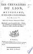 Les Chevaliers du lion, mélodrame, en trois actes, a grand spectacle, par madame . Ballets de m. Richard ... Représentée, pour la première fois, à Paris, sur le Théâtre de l'Ambigu-Comique, le 15 prairial an 12., (lundì a juin 1804)