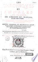 Les Chroniques et Annales de France des l'origine des François et leur venue es Gaules, par Nicole Gilles,... jusqu'au Roy Charles huictiesme, et depuis additionnees par Denis Sauvage, jusqu'au Roy François second. Reuues, corrigees et augmentees... iusqu'au roy Charles IX, par F. de Belleforest,... Avec la suite et continuation, jusques au Roy... Louis XIII. Ensemble tous les portraicts des Roys en taille-douce. Plus la saincteté du Roy Loys dict Clovis, par M. Jean Savaron,...