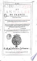 Les chroniques et annales de France, dès l'origine des Francois, & leur venuë ès Gaules. Faictes jadis briefvement par Nicole Gilles,... Reveues, corrigées et augmentées selon la vérité des registres, & pancartes anciennes, & suivant la foy des vieux exemplaires, contenantes l'histoire universelle de France.... jusqu'au Roy Charles IX. Par F. De Belleforests,... Avec la suite & continuation d'icelles, depuis le Roy Charles neuviesme, jusques au Roy tres-chrestien de France & de Navarre Louys XIII. à present regnant. Par G. Chappuys,....