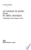 Les chœurs de jeunes filles en Grèce archaïque: Morphologie, fonction religieuse et sociale