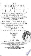 Les comedies de Plaute, nouvellement traduites en stile libre, naturel & naif; avec des notes & des reflexions enjouées, agreables & utiles, de critique, d'antiquité, de morale & de politique; par mons.r Gueudeville. Enrichi d'estampes en taille-douce à la tête de chaque tome & de chaque comedie. Divisées en dix tomes