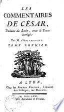 Les commentaires de Cesar, traduits du latin, avec le texte corrige: par M. d' Ablancourt. Tome premier [-second]
