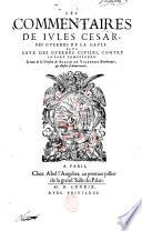 Les commentaires de Iules Cesar, des guerres de la Gaule. Plus ceux des guerres ciuiles, contre la part Pompeienne. Le tout de la version de Blaise de Vigenere Bourbonnois; & illustré d' annotations