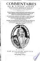 Les Commentaires de M. Pierre André Matthiole ... sur les six livres de P. Dioscoride de la matière medecinale