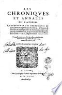 Les croniques et annales de Flandres: contenantes les heroicques et tresuictorieux exploicts des forestiers, & comtes de Flandres, & les singularités & choses memorables aduenes audiot Flandres, depuis l'an de nostre Seigneur Iesus Christ 600 & 20. jusques a l'an 1476. Nouuellement composées & mises en lumiere par Pierre d'Oudegherst docteur és loix, natif de la ville de Lille