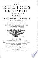 Les delices de l'esprit. Dialogues dediez aux beaux esprits du monde. Par I. Desmarets. Diuisez en quatre parties ..